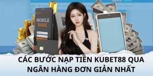 4 bước nạp tiền Kubet88 nhanh chóng dành cho người mới bắt đầu